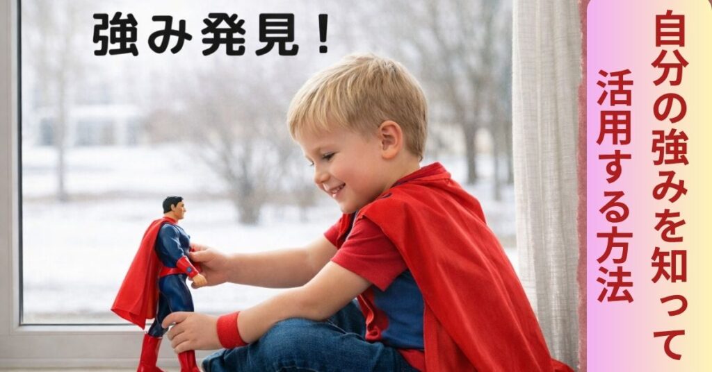 窓辺でヒーロー人形を持って遊ぶ男の子。赤いマントを着て笑顔で人形を見つめている。画像右側と上部に「強み発見！自分の強みを知って活用する方法」という文字が表示されている画像。